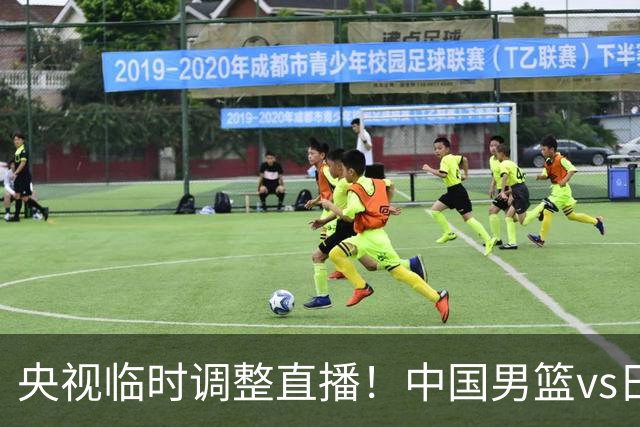 央视临时调整直播！中国男篮vs日本被移出CCTV5，中超补赛却上位，排播优先级让人看不懂